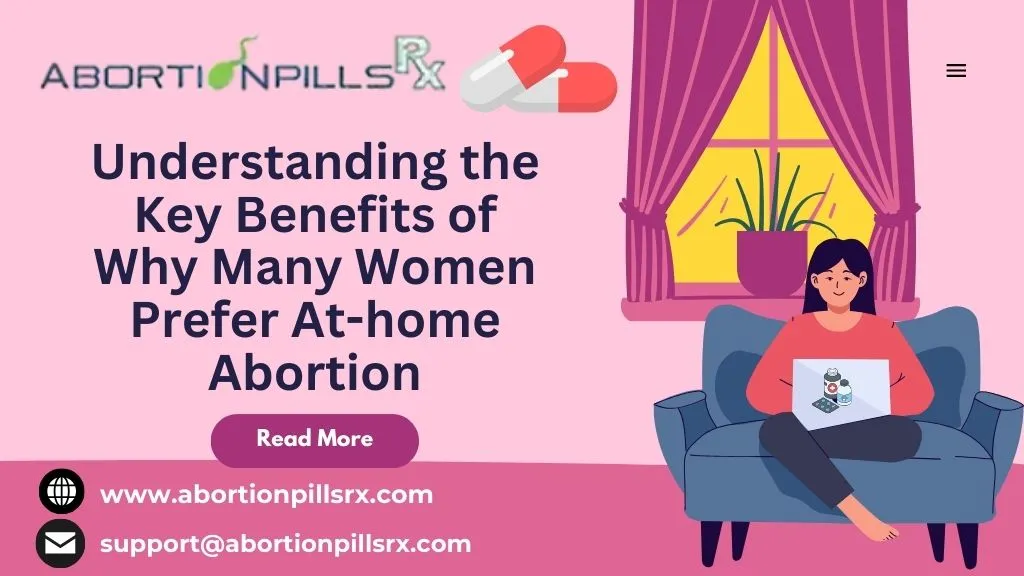 Understanding the Key Benefits of Why Many Women Prefer At-home Abortion